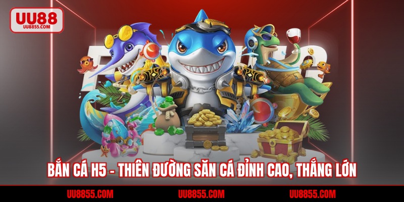 Bắn Cá H5 - Thiên Đường Săn Cá Đỉnh Cao, Thắng Lớn