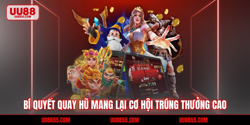 Bí Quyết Quay Hũ Mang Lại Cơ Hội Trúng Thưởng Cao 2026