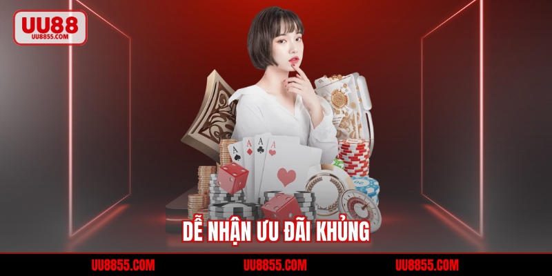 Dễ nhận ưu đãi khủng