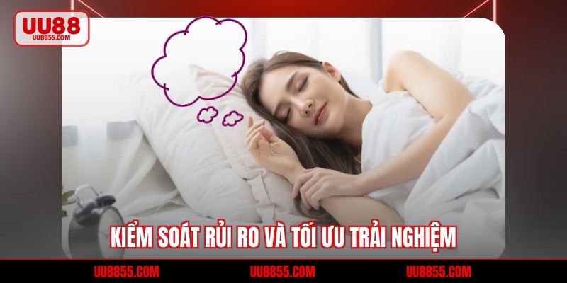Kiểm soát rủi ro và tối ưu trải nghiệm