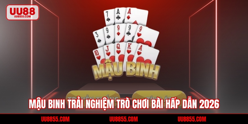 Mậu Binh - Trải Nghiệm Trò Chơi Bài Hấp Dẫn Nhất 2026