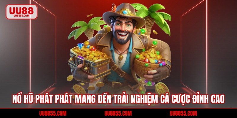 Nổ Hũ Phát Phát Mang Đến Trải Nghiệm Cá Cược Đỉnh Cao