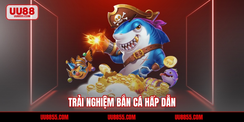 Trải nghiệm bắn cá hấp dẫn